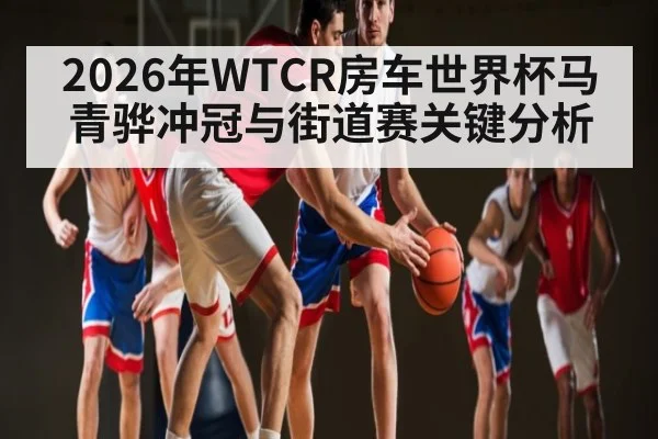 2026年WTCR房车世界杯马青骅冲冠与街道赛关键分析